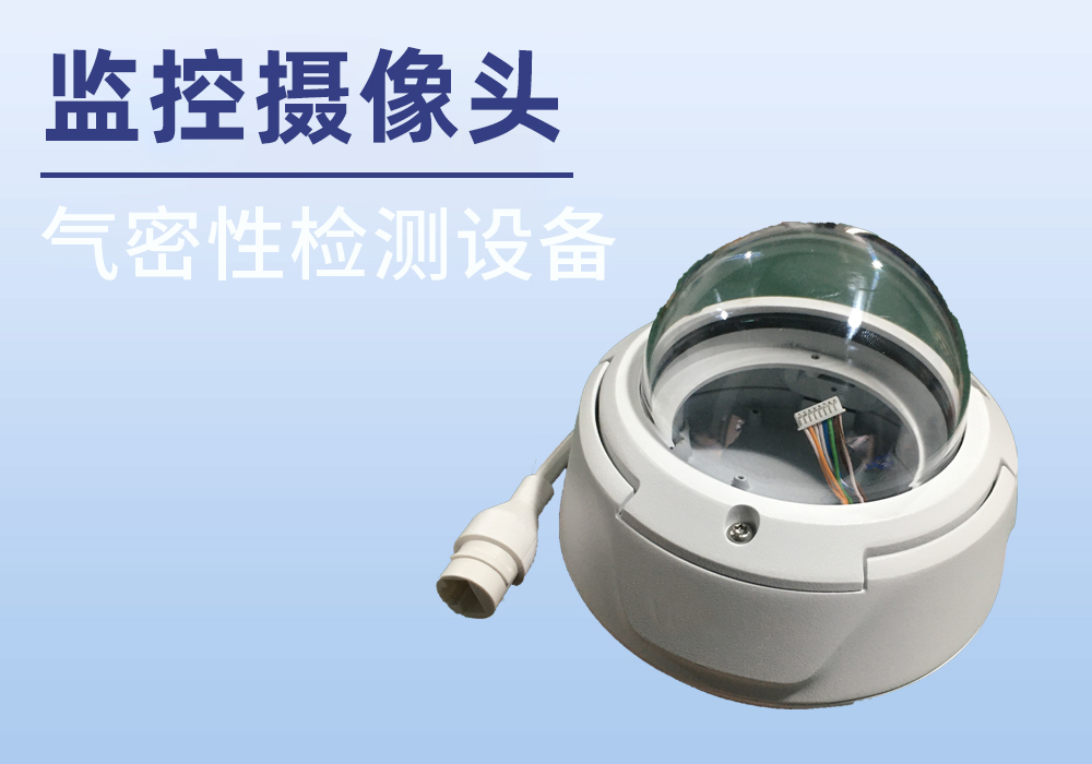 监控摄像头气密检测案例