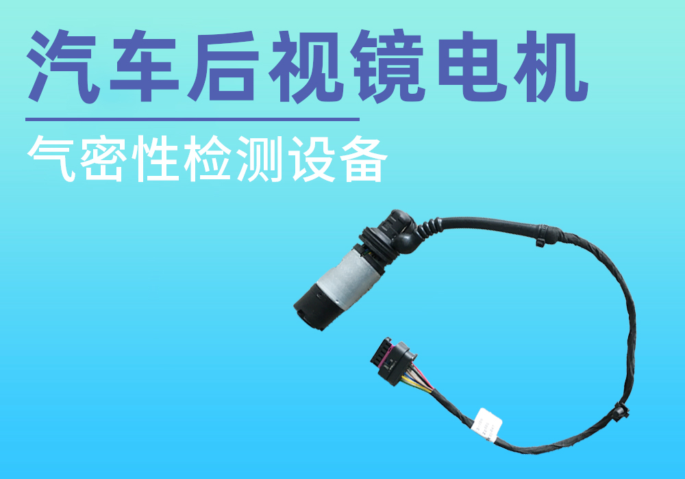 汽车后视镜电机气密检测案例
